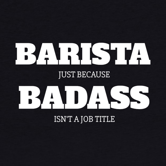 Barista Just Because Badass Isn't A Job Title by fromherotozero